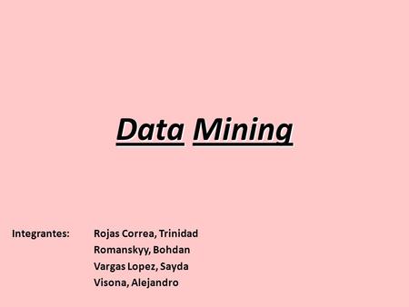 Data Mining Integrantes: Rojas Correa, Trinidad Romanskyy, Bohdan