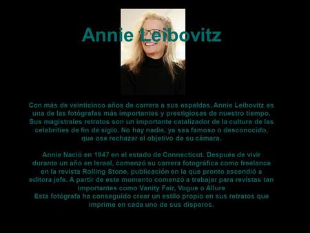 Annie Leibovitz Con más de veinticinco años de carrera a sus espaldas, Annie Leibovitz es una de las fotógrafas más importantes y prestigiosas de nuestro.