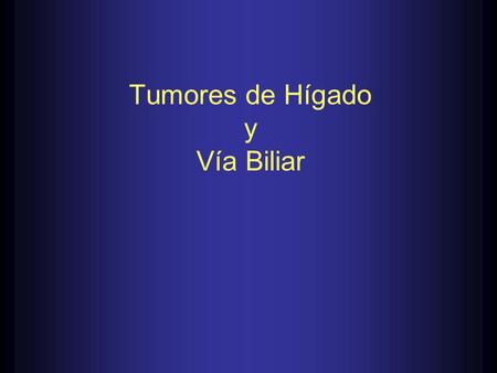 Tumores de Hígado y Vía Biliar