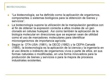 BIOTECNOLOGIA “La biotecnología, se ha definido como la aplicación de organismos, componentes o sistemas biológicos para la obtención de bienes y servicios”.