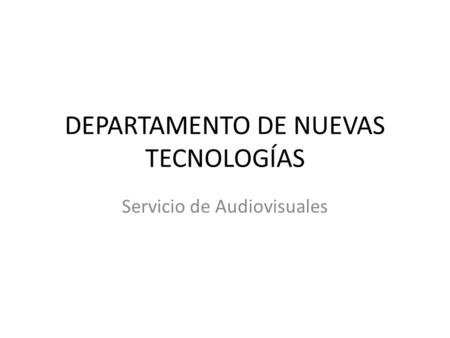 DEPARTAMENTO DE NUEVAS TECNOLOGÍAS Servicio de Audiovisuales.