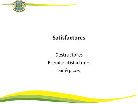 Satisfactores Destructores Pseudosatisfactores Sinérgicos.