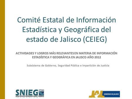 Comité Estatal de Información Estadística y Geográfica del estado de Jalisco (CEIEG) ACTIVIDADES Y LOGROS MÁS RELEVANTES EN MATERIA DE INFORMACIÓN ESTADÍSTICA.