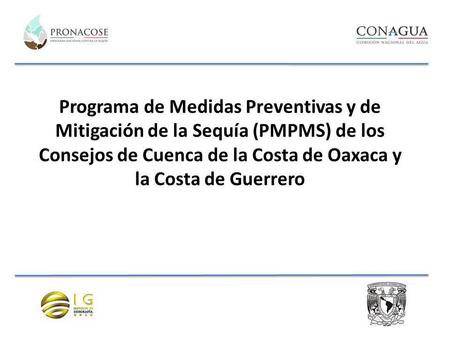 Programa de Medidas Preventivas y de Mitigación de la Sequía (PMPMS) de los Consejos de Cuenca de la Costa de Oaxaca y la Costa de Guerrero.
