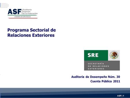 Programa Sectorial de Relaciones Exteriores Auditoría de Desempeño Núm. 30 ASF | 1 Cuenta Pública 2011.