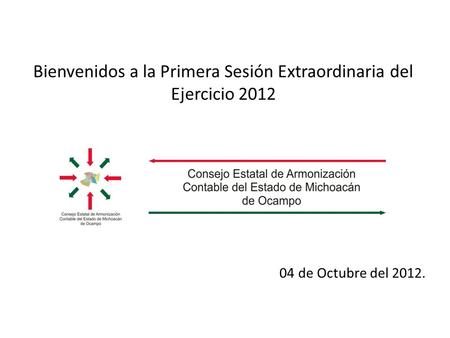 Bienvenidos a la Primera Sesión Extraordinaria del Ejercicio 2012 04 de Octubre del 2012.