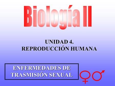 UNIDAD 4. REPRODUCCIÓN HUMANA ENFERMEDADES DE TRASMISIÓN SEXUAL