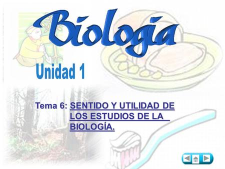 Unidad 1 Tema 6: SENTIDO Y UTILIDAD DE 	 LOS ESTUDIOS DE LA 		 BIOLOGÍA.