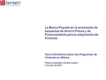 La Banca Popular en la promoción de esquemas de Ahorro Previo y de Financiamiento para la adquisición de Vivienda Foro Informativo sobre los Programas.