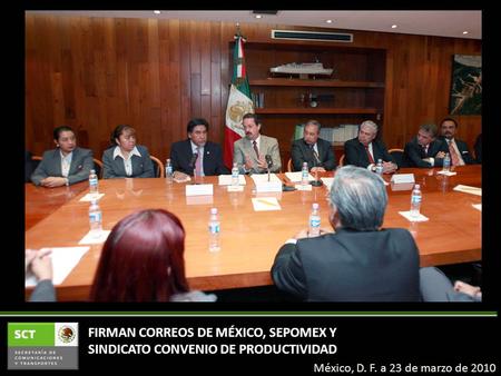 FIRMAN CORREOS DE MÉXICO, SEPOMEX Y SINDICATO CONVENIO DE PRODUCTIVIDAD México, D. F. a 23 de marzo de 2010.