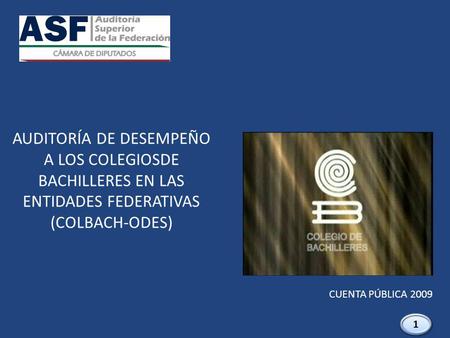 AUDITORÍA DE DESEMPEÑO A LOS COLEGIOSDE BACHILLERES EN LAS ENTIDADES FEDERATIVAS (COLBACH-ODES) CUENTA PÚBLICA 2009 1 1.