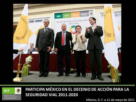 México, D. F. a 11 de mayo de 2011 PARTICIPA MÉXICO EN EL DECENIO DE ACCIÓN PARA LA SEGURIDAD VIAL 2011-2020.