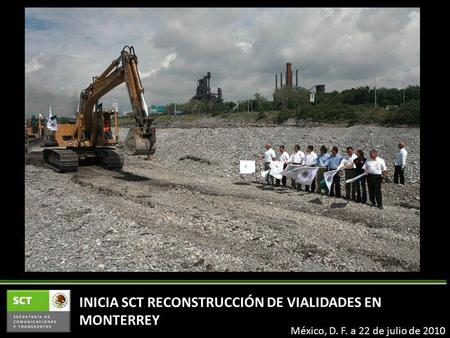 INICIA SCT RECONSTRUCCIÓN DE VIALIDADES EN MONTERREY México, D. F. a 22 de julio de 2010.