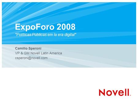 ExpoForo 2008 Políticas Públicas em la era digital Camillo Speroni VP & GM Novell Latin America