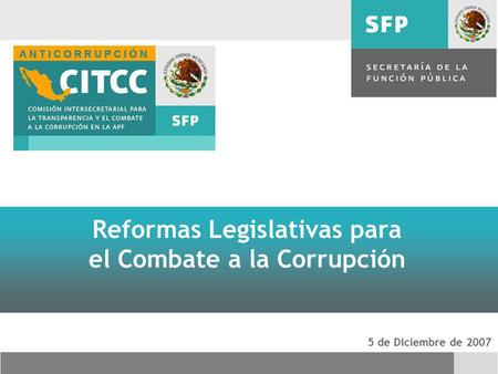 5 de Diciembre de 2007 Reformas Legislativas para el Combate a la Corrupción.