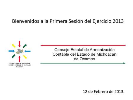 Bienvenidos a la Primera Sesión del Ejercicio 2013 12 de Febrero de 2013.