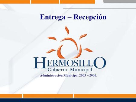 Entrega – Recepción Administración Municipal 2003 – 2006.