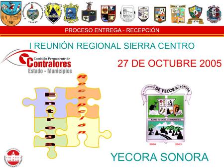 PROCESO ENTREGA - RECEPCIÓN I REUNIÓN REGIONAL SIERRA CENTRO 27 DE OCTUBRE 2005 YECORA SONORA.