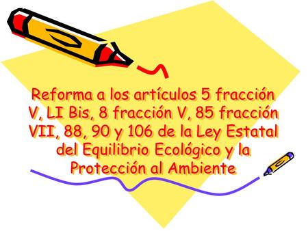 Reforma a los artículos 5 fracción V, LI Bis, 8 fracción V, 85 fracción VII, 88, 90 y 106 de la Ley Estatal del Equilibrio Ecológico y la Protección al.