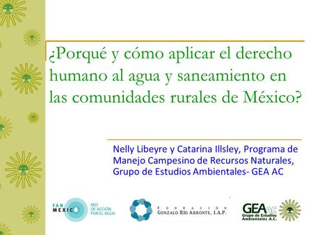 ¿Porqué y cómo aplicar el derecho humano al agua y saneamiento en las comunidades rurales de México? Nelly Libeyre y Catarina Illsley, Programa de Manejo.