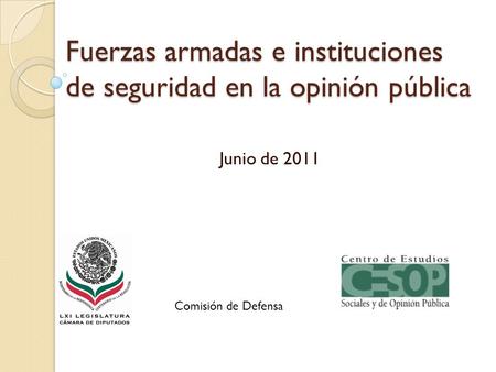 Fuerzas armadas e instituciones de seguridad en la opinión pública Junio de 2011 Comisión de Defensa.