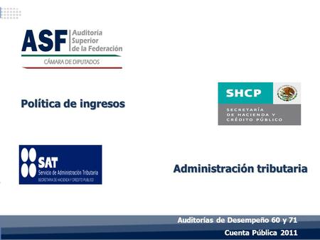 Política de ingresos Cuenta Pública 2011 Administración tributaria Auditorías de Desempeño 60 y 71.
