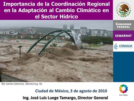 Importancia de la Coordinación Regional en la Adaptación al Cambio Climático en el Sector Hídrico Ing. José Luis Luege Tamargo, Director General Ciudad.