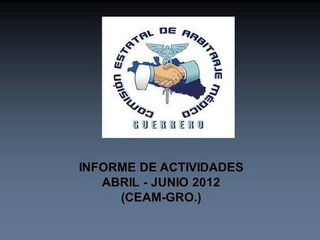 INFORME DE ACTIVIDADES ABRIL - JUNIO 2012 (CEAM-GRO.)