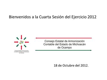 Bienvenidos a la Cuarta Sesión del Ejercicio 2012 18 de Octubre del 2012.