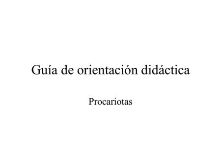 Guía de orientación didáctica Procariotas.