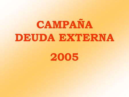 CAMPAÑA DEUDA EXTERNA 2005. OBJETIVOS DE LA CAMPAÑA 1.Fomentar la participación ciudadana y trasladar la idea de corresponsabilidad, tanto en las causas.