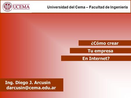 Tu empresa Ing. Diego J. Arcusin Universidad del Cema – Facultad de Ingeniería En Internet? ¿Cómo crear.