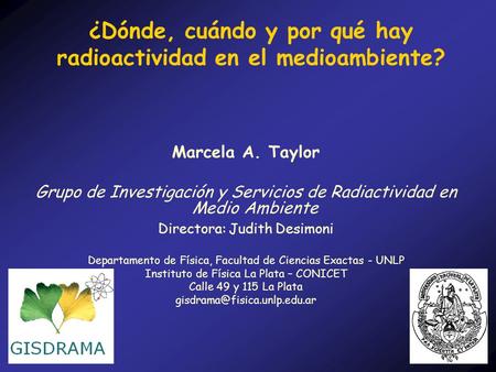 ¿Dónde, cuándo y por qué hay radioactividad en el medioambiente? Marcela A. Taylor Grupo de Investigación y Servicios de Radiactividad en Medio Ambiente.
