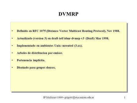 IP Multicast 1999 - DVMRP Definido en RFC 1075 (Distance Vector Multicast Routing Protocol), Nov 1988. Actualizado (version.