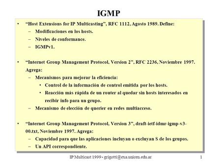 IP Multicast 1999 - IGMP Host Extensions for IP Multicasting, RFC 1112, Agosto 1989. Define: –Modificaciones en los hosts.