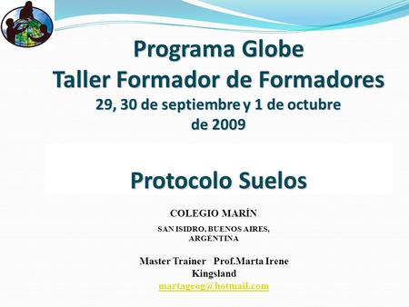 Programa Globe Taller Formador de Formadores 29, 30 de septiembre y 1 de octubre de 2009 Protocolo Suelos COLEGIO MARÍN SAN ISIDRO, BUENOS AIRES, ARGENTINA.
