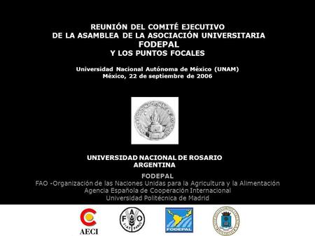 REUNIÓN DEL COMITÉ EJECUTIVO DE LA ASAMBLEA DE LA ASOCIACIÓN UNIVERSITARIA FODEPAL Y LOS PUNTOS FOCALES Universidad Nacional Autónoma de México (UNAM)