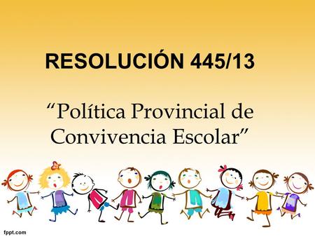RESOLUCIÓN 445/13 “Política Provincial de Convivencia Escolar”