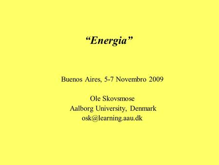 Energia Buenos Aires, 5-7 Novembro 2009 Ole Skovsmose Aalborg University, Denmark