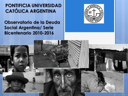 Observatorio de la Deuda Social Argentina/ Serie Bicentenario 2010-2016 PONTIFICIA UNIVERSIDAD CATÓLICA ARGENTINA.