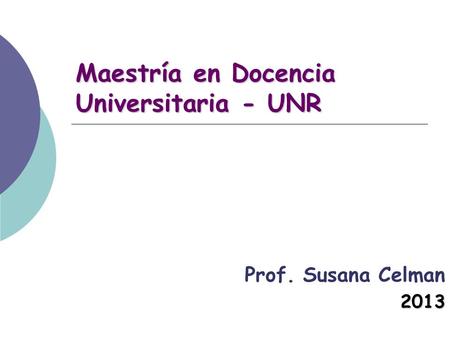 Maestría en Docencia Universitaria - UNR Prof. Susana Celman2013.