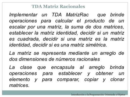 TDA Matriz Racionales Implementar un TDA MatrizRac que brinde operaciones para calcular el producto de un escalar por una matriz, la suma de dos matrices,