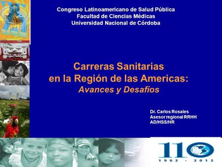 Carreras Sanitarias en la Región de las Americas: Avances y Desafíos Dr. Carlos Rosales Asesor regional RRHH AD/HSS/HR Congreso Latinoamericano de Salud.