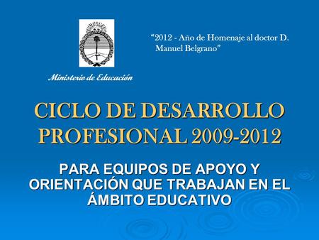 CICLO DE DESARROLLO PROFESIONAL 2009-2012 PARA EQUIPOS DE APOYO Y ORIENTACIÓN QUE TRABAJAN EN EL ÁMBITO EDUCATIVO 2012 - Año de Homenaje al doctor D. Manuel.