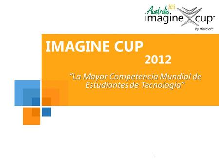 Microsoft Logo here Microsoft Logo Tagline here IMAGINE CUP 2012 La Mayor Competencia Mundial de Estudiantes de Tecnología.
