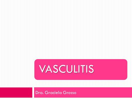 VASCULITIS Dra. Graciela Grosso.