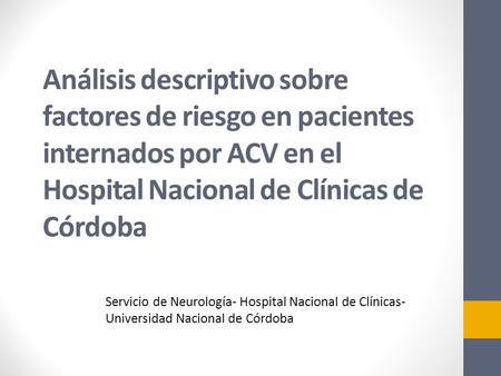 Análisis descriptivo sobre factores de riesgo en pacientes internados por ACV en el Hospital Nacional de Clínicas de Córdoba Servicio de Neurología- Hospital.