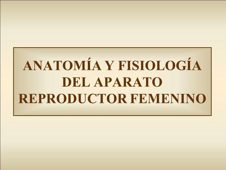 ANATOMÍA Y FISIOLOGÍA DEL APARATO REPRODUCTOR FEMENINO