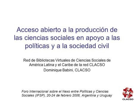 Acceso abierto a la producción de las ciencias sociales en apoyo a las políticas y a la sociedad civil Red de Bibliotecas Virtuales de Ciencias Sociales.