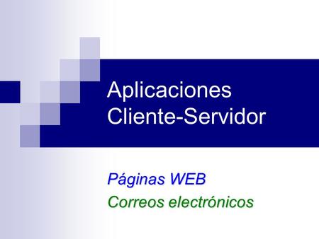 Aplicaciones Cliente-Servidor Páginas WEB Correos electrónicos.
